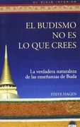 El budismo no es lo que crees: La verdadera naturaleza de las enseñanzas de Buda