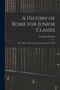 A History of Rome for Junior Classes: With a Map of Italy and Ample Chronological Table (en Inglés)