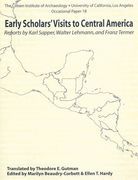Early Scholars' Visits to Central America: Reports by Karl Sapper, Walter Lehmann, and Franz Termer (Cotsen Institute of Archaeology at Ucla, Occasional Paper 18)