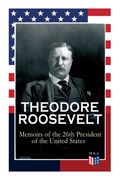 Theodore Roosevelt - Memoirs of the 26th President of the United States: Boyhood and Youth, Education, Political Ideals, Political Career (the New Yor (en Inglés)