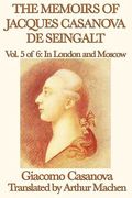 the memoirs of jacques casanova de seingalt vol. 5 in london and moscow