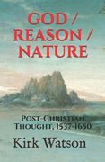 God / Reason / Nature: Post-Christian Thought, 1537-1650