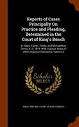 Reports of Cases Principally On Practice and Pleading, Determined in the Court of King's Bench: In Hilary, Easter, Trinity, and Michaelmas Terms, A. D