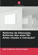 Reforma da Educação, Reforma dos Anos 90: Artes Visuais e Inovação?