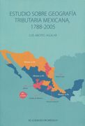 Estudios Sobre Geografia Tributaria Mexicana 1788 - 2005