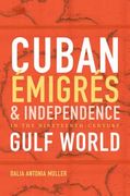 Cuban Émigrés and Independence in the Nineteenth-Century Gulf World (en Inglés)