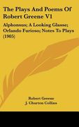 the plays and poems of robert greene v1: alphonsus; a looking glasse; orlando furioso; notes to plays (1905) (en Inglés)