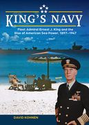 King's Navy: Fleet Admiral Ernest J. King and the Rise of American Sea Power, 1897-1947 (en Inglés)