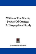 william the silent, prince of orange: a biographical study (en Inglés)