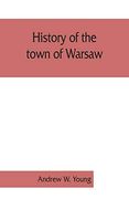 History of the Town of Warsaw, new York, From its First Settlement to the Present Time; With Numerous Family Sketches and Biographical Notes (en Inglés)