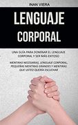 Lenguaje Corporal: Una Guía Para Dominar el Lenguaje Corporal y ser más Exitoso (Mentiras Necesarias, Lenguaje Corporal, Pequeñas Mentiras Grandes y Mentiras que Usted Quería Escuchar) (in Spanish)