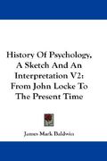 history of psychology, a sketch and an interpretation v2: from john locke to the present time (en Inglés)