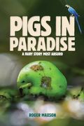 Pigs In Paradise: A Fairy Story Most Absurd (en Inglés)