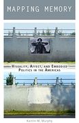 Mapping Memory: Visuality, Affect, and Embodied Politics in the Americas (en Inglés)