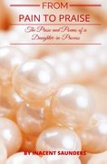 From Pain to Praise: The Prose and Poems of a Daughter-in-Process
