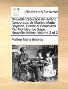 Nouvelle traduction de Roland l'amoureux, de Matheo Maria Boyardo, Comte di Scandiano. Par Monsieur Le Sage. ... Nouvelle édition. Volume 2 of 2 (en Francés)