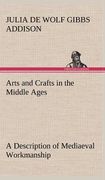 arts and crafts in the middle ages a description of mediaeval workmanship in several of the departments of applied art, together with some account of