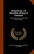 Sermons by J. B. Massillon, Bishop of Clermont: To Which Is Prefixed, the Life of the Author, Volume 2 (en Inglés)