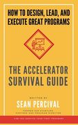 The Accelerator Survival Guide: How to lead, design and execute great programs (en Inglés)