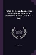 Notes On Steam Engineering Arranged for the Use of Officers of the Old Line of the Navy (en Inglés)