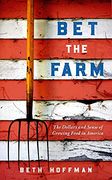 Bet the Farm: The Dollars and Sense of Growing Food in America (en Inglés)