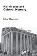 Kaliningrad and Cultural Memory: Cold War and Post-Soviet Representations of a Resettled City (en Inglés)