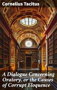 A Dialogue Concerning Oratory, or the Causes of Corrupt Eloquence (en Inglés)