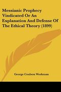 messianic prophecy vindicated or an explanation and defense of the ethical theory (1899) (en Inglés)