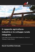 Il rapporto agricoltura-industria e lo sviluppo rurale integrato. il caso della Comunità di San Rafael Ixtapalucan, Comune di Tlahuapan, Puebla, Messico (en Italiano)
