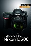 Mastering the Nikon D500 (The Mastering Camera Guide Series) (en Inglés)