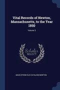 Vital Records of Newton, Massachusetts, to the Year 1850; Volume 3 (en Inglés)