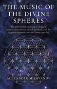 The Music of the Divine Spheres: The Rediscovered Ancient Knowledge of Human Consciousness, Sacred Geometry, and the Egyptian Pyramids That Can Change (en Inglés)