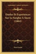 Etudes Et Experiences Sur Le Sorgho A Sucre (1864) (en Francés)