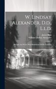 W. Lindsay Alexander, D. D. , L. Li D. His Life and Work, With Illustrations of his Teaching (en Inglés)