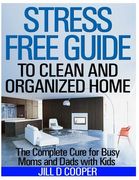 Stress Free Guide to Clean and Organized Home: The Complete Cure for Busy Moms and Dads with Kids (en Inglés)