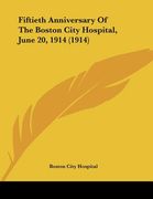 fiftieth anniversary of the boston city hospital, june 20, 1914 (1914) (en Inglés)