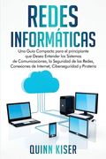 Redes Informáticas: Una Guía Compacta para el principiante que Desea Entender los Sistemas de Comunicaciones, la Seguridad de las Redes, C