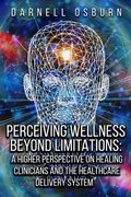 Perceiving Wellness Beyond Limitations: Higher Perspectives on Healing Clinicians and the Healthcare Delivery System