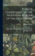 Forage Conditions on the Northern Border of the Great Basin: Being a Report Upon Investigations Made During July and August, 1901, in the Region Between Winnemucca, Nevada and Ontario, Oregon (en Inglés)