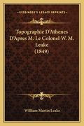 Topographie D'Athenes D'Apres M. Le Colonel W. M. Leake (1849) (en Francés)