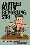 Another Marine Reporting, Sir! Sea Stories: A Memoir Told Anonymously (en Inglés)