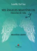 Mis Angeles Miasténicos: Historias de vida (Miastenia Gravis)