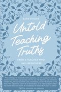Untold Teaching Truths: From a Teacher Who Has #Beenthere (en Inglés)