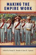 Making the Empire Work: Labor and United States Imperialism (Culture, Labor, History) (en Inglés)