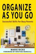Organize As You Go: Successful Skills for Busy Parents (en Inglés)