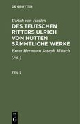Ulrich von Hutten: Des Teutschen Ritters Ulrich von Hutten Sämmtliche Werke. Teil 2 (en Alemán)