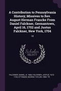 A Contribution to Pennsylvania History; Missives to Rev. August Herman Francke From Daniel Falckner, Germantown, April 16, 1702 and Justus Falckner, N (en Inglés)