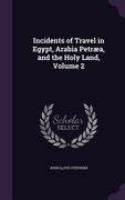Incidents of Travel in Egypt, Arabia Petræa, and the Holy Land, Volume 2 (en Inglés)