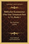 Biblischer Kommentar Uber Das Testament Part 4, V1, Book 1: Die Psalmen (1894) (en Alemán)