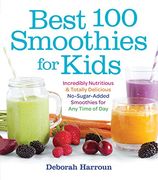 Best 100 Smoothies for Kids: Incredibly Nutritious and Totally Delicious No-Sugar-Added Smoothies for any Time of day (en Inglés)